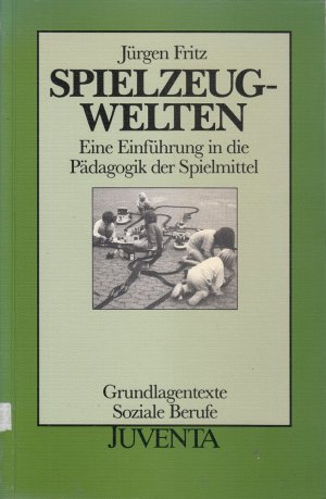 Spielzeugwelten: Eine Einführung in die Pädagogik der Spielmittel (Grundlagentexte Soziale Berufe)