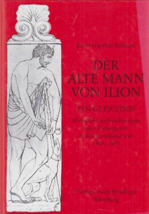 Der alte Mann von Ilion - Ein Gleichnis. Heimliche Aufzeichnungen eines Gefangenen in Sowjetrußland von 1945 - 1955.