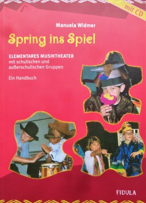 Spring ins Spiel - Elementares Musiktheater mit schulischen und ausserschulischen Gruppen. Ein Handbuch incl. CD