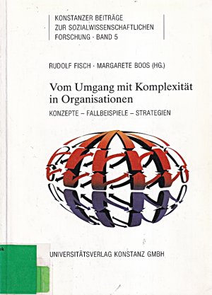 Vom Umgang mit Komplexität in Organisationen: Konzepte - Fallbeispiele - Strategien (Konstanzer Beiträge zur sozialwissenschaftlichen Forschung)