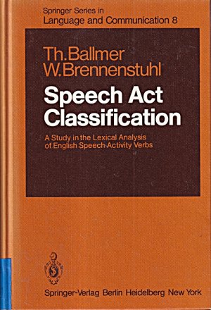 Speech Act Classification: A Study in the Lexical Analysis of English Speech Activity Verbs (Springer Series in Language and Communication, 8, Band 8)