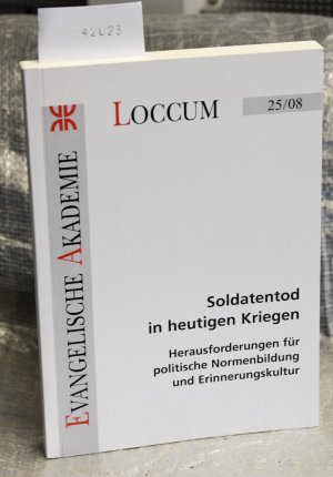 Soldatentod in heutigen Kriegen - Herausforderungen für politische Normenbildung und Erinnerungskultur (= Loccumer Protokolle 25/08)