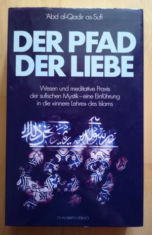 Der Pfad der Liebe. Wesen und meditative Praxis der sufischen Mystik - eine Einführung in die "innere Lehre" des Islam