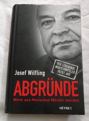 Abgründe - Wenn aus Menschen Mörder werden - Der legendäre Mordermittler deckt auf