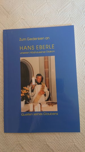 Zum Gedenken an Hans Eberle unseren hörzhausener Diakon - Quellen seines Glaubens