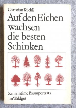 Auf den Eichen wachsen die besten Schinken. Zehn intime Baumporträts