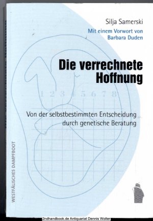 Die verrechnete Hoffnung : von der selbstbestimmten Entscheidung durch genetische Beratung