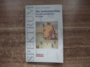 Die Seelenmaschine. Eine philosophische Reise ins Gehirn.