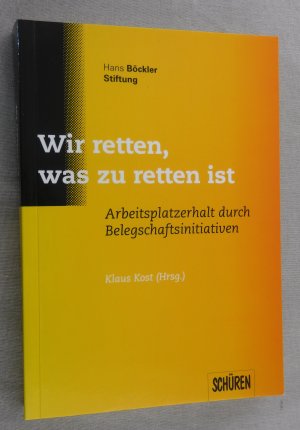 Wir retten, was zu retten ist - Arbeitsplatzerhalt durch Belegschaftsinitiativen.