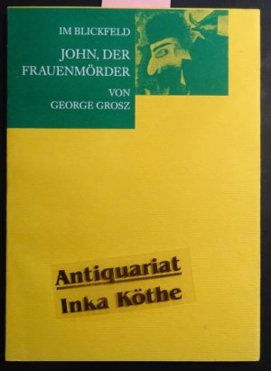 gebrauchtes Buch – Grosz, George, Kathrin Hoffmann-Curtius und Uwe M – Im Blickfeld George Grosz, "J ohn, der Frauenmörder " - anlässlich der Ausstellung "Im Blickfeld": George Grosz, "John, der Frauenmörder" in der Hamburger Kunsthalle, 3. Oktober bis 12. Dezember 1993 - von Kathrin Hoffmann-Curtius - herausgegeben von Uwe M. Schneede -