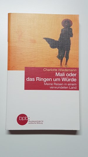 Mali oder das Ringen um Würde. Meine Reisen in einem verwundeten Land