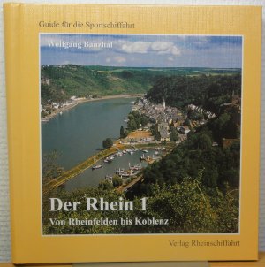 Der Rhein 1 - Von Rheinfelden bis Koblenz "Guide für die Sportschiffahrt"