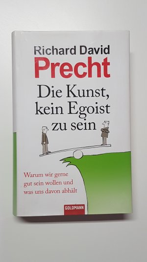 Die Kunst, kein Egoist zu sein. Warum wir gerne gut sein wollen und was uns davon abhält