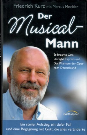 Der Musical-Mann. Ein steiler Aufstieg, ein tiefer Fall und eine Begegnung mit Gott, die alles veränderte. Autobiografie.