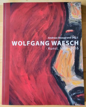 Wolfgang Waesch - Kunst 1986-2016