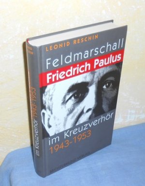 Feldmarschall Friedrich Paulus im Kreuzverhör 1943 - 1953