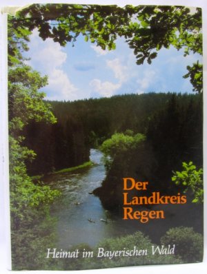 Der Landkreis Regen : Heimat im Bayerischen Wald.