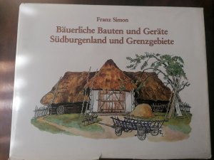 Bäuerliche Bauten und Geräte - Südburgenland und Grenzgebiete.