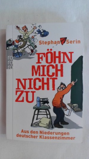 gebrauchtes Buch – Stephan Serin – FÖHN MICH NICHT ZU. AUS DEN NIEDERUNGEN DEUTSCHER KLASSENZIMMER.