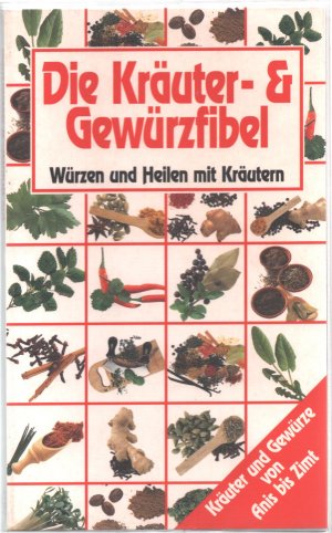 Die Kräuter- und Gewürzfibel. Würzen und Heilen mit Kräutern