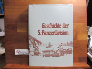 Die Geschichte der 5. [fünften] Panzerdivision : 1938 bis 1945. Hrsg. von d. Gemeinschaft d. Angehörigen d. Ehem. 5. Panzerdivision