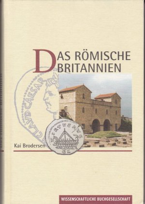 Das römische Britannien. Spuren seiner Geschichte