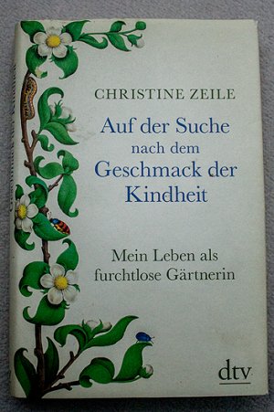 gebrauchtes Buch – Christine Zeile – Auf der Suche nach dem Geschmack der Kindheit - Mein Leben als furchtlose Gärtnerin