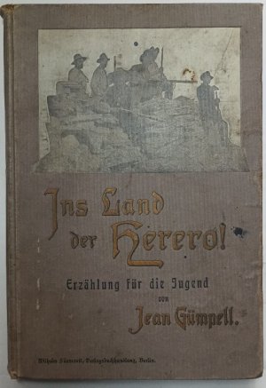 Ins Land der Herero - Erlebnisse eines jungen Deutschen - Erzählung für die reifere Jugend.