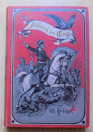 Friedrich der Große als Feldherr und Herrscher - Ein Lebensbild des Heldenkönigs, dem Vaterland und der deutschen Jugend geweiht zum hundertjährigen Todestage […]