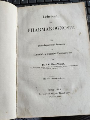 Lehrbuch der Pharmakognosie. Ein pharmakognostischer Commentar zu sämmtlichen deutschen Pharmakopöen von Dr. J. W. Albert Wigand, Professor der Botanik […]