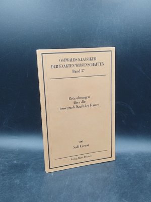 gebrauchtes Buch – Carnot, Sadi / Ostwald – Betrachtungen über die bewegende Kraft des Feuers und die zur Entwickelung dieser Kraft geeigneten Maschinen (1824) (Ostwalds Klassiker der exakten Wissenschaften, Bd. 37)