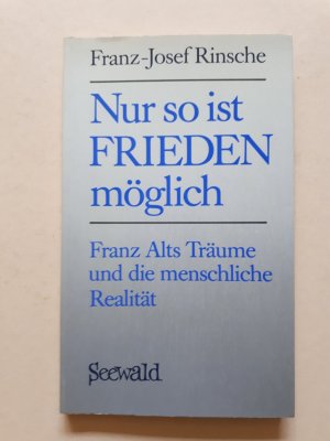 Nur so ist Frieden möglich - Franz Alts Träume und die menschliche Realität