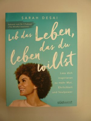 gebrauchtes Buch – Sarah Desai – Leb das Leben, das du leben willst - Lass dich inspirieren zu mehr Mut, Ehrlichkeit und Soulpower - bekannt vom Podcast "The Mindful Sessions"