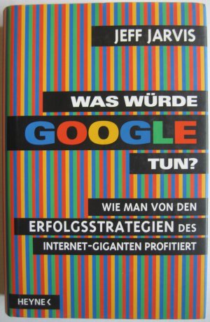 Was würde Google tun? - Wie man von den Erfolgsstrategien des Internet-Giganten profitiert