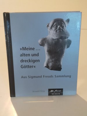 Meine... alten und dreckigen Götter - Aus Siegmund Freuds Sammlung. Katalog zur Ausstellung im Freud-Museum Wien