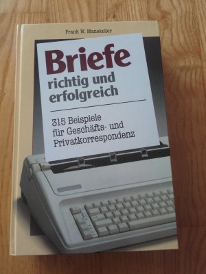 Briefe richtig und erfolgreich - 315 Beispiele für Geschäfts- und Privatkorrespondenz