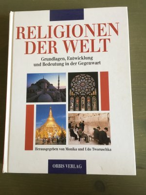 Religionen der Welt. Grundlagen, Entwicklung und Bedeutung in der Gegenwart.