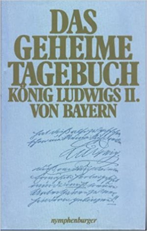 Das geheime Tagebuch König Ludwigs II. von Bayern : 1869 - 1886.