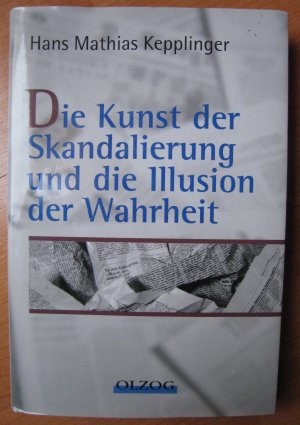 gebrauchtes Buch – Kepplinger, Hans M – Die Kunst der Skandalierung und die Illusion der Wahrheit