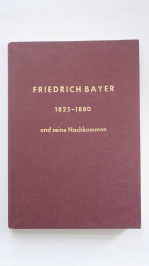 Friedrich Bayer 1825 – 1880 und seine Nachkommen (nur die Linie seines 2. Sohnes Friedrich).