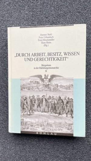 "Durch Arbeit, Besitz, Wissen und Gerechtigkeit" (Bürgertum in der Habsburgermonarchie, Bd. 2)