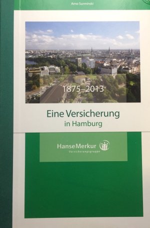 Eine Versicherung in Hamburg: HanseMerkur. 1875 - 2013.