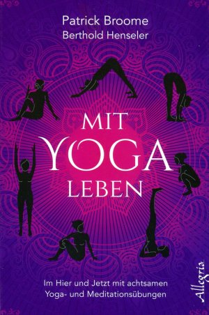 neues Buch – Patrick Broome und Berthold Henseler – Mit Yoga leben: Im Hier und Jetzt mit achtsamen Yoga- und Meditationsübungen