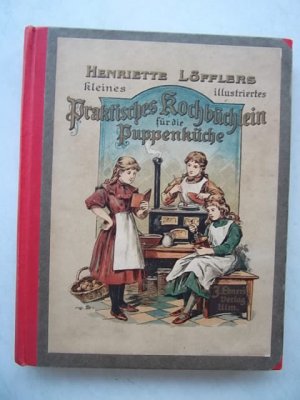 Henriette Löfflers kleines illustriertes Praktisches Kochbüchlein für die Puppenküche, um 1890/1900. Neu bearbeitet und reich illustriert. 5. Aufl., Ulm […]