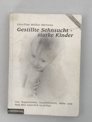 Gestillte Sehnsucht - starke Kinder - von Haptonomie - Geschwistern - Nähe und dem Mut natürlich zu stillen (Erfahrungsbuch und Nachschlagewerk)