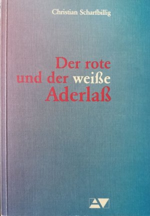 Der rote Aderlaß, der Aderlaß in der heutigen Medizin. UND Der weiße Aderlaß, Theorie und Therapie in der Kantharidenblasenbehandlung. Gesamtausgabe.