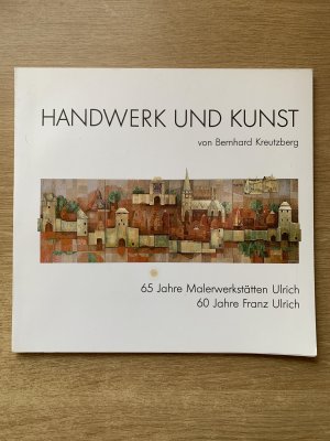 gebrauchtes Buch – Bernhard Kreutzberg – Handwerk und Kunst   65 Jahre Malerwerkstätten Ulrich  60 Jahre Franz Ulrich