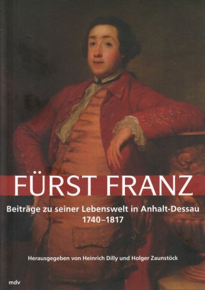 Fürst Franz - Studien zu seiner Lebenswelt in Anhalt-Dessau 1740-1817; mit S/W Abbildungen