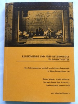 Illusionismus und Anti-Illusionismus im Musiktheater. Eine Untersuchung zur szenisch-musikalischen Dramaturgie in Bühnenkompositionen von Richard Wagner, Arnold Schönberg, Ferruccio Busoni, Igor Strawinsky, Paul Hindemith und Kurt Weill. Musik und Wort Nr. 5