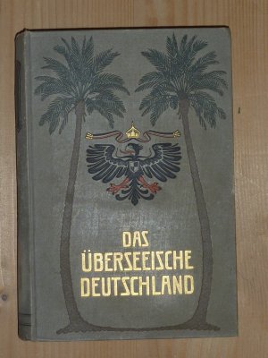 Das überseeische Deutschland. Die deutschen Kolonien in Wort und Bild.